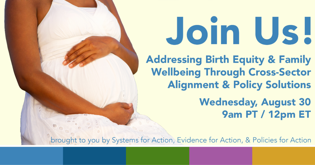 Join us for "Addressing Birth Equity and Family Wellbeing Through Cross-Sector Alignment and Policy Solutions" on August 30 at 9am PT
