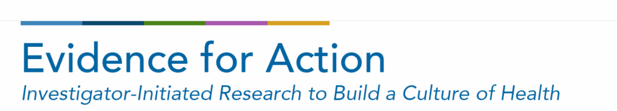 Evidence for Action: Investigator Initiated Research to Build a Culture of Health