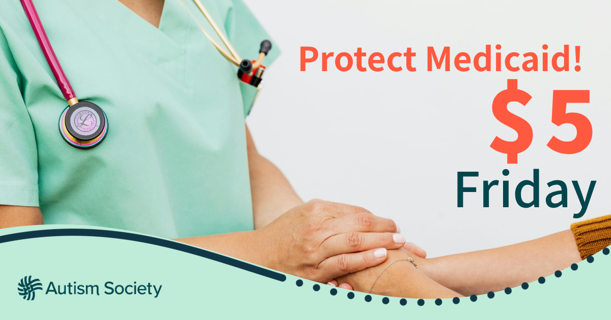 Healthcare worker in green scrubs holds the arm of another person. The text reads, "Protect Medicaid! $5 Friday." The Autism Society logo is visible in the bottom left corner.