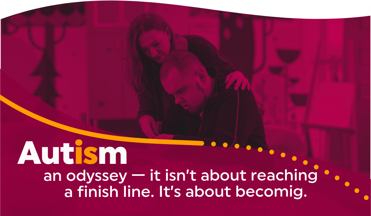 Autism is an odyssey. It isn't about reaching finishing line. It's about becoming.