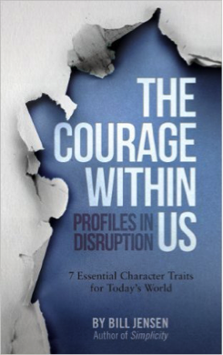 Book_ The Courage Within Us_ Profiles In Disruption_ 7 Essential Character Traits For Today_s Crazy World - by Bill Jensen