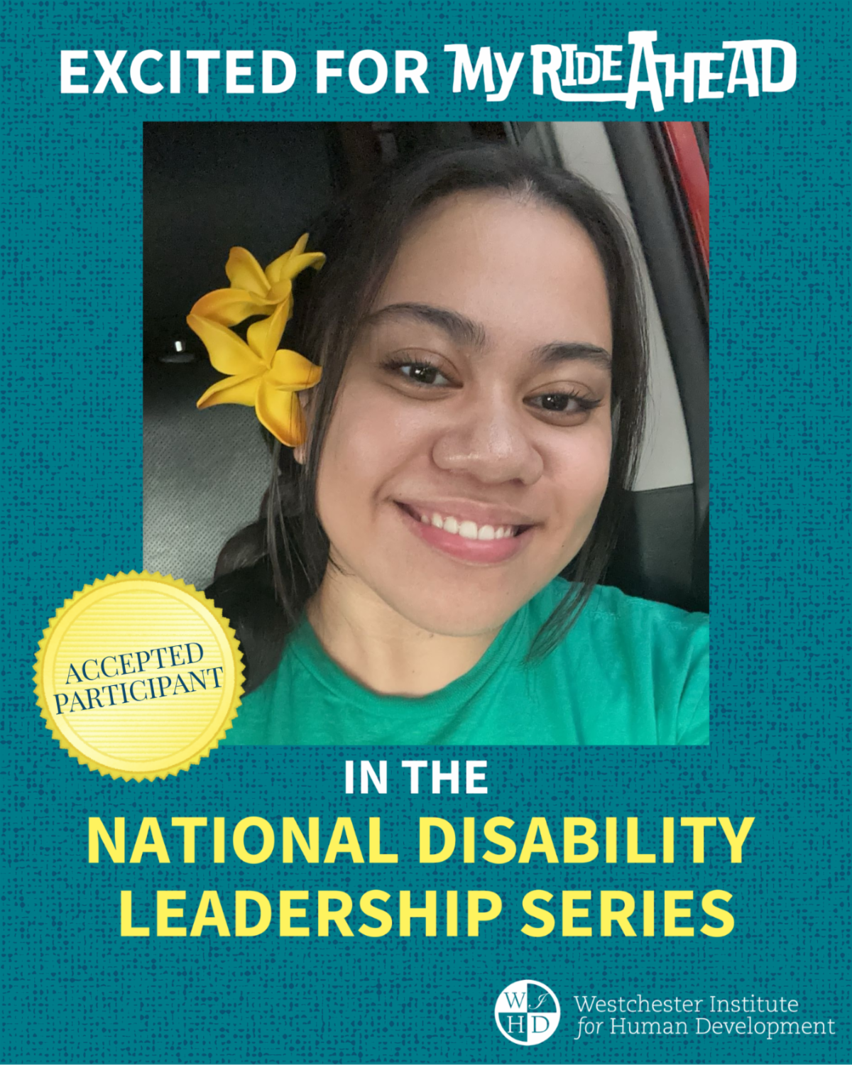 A teal and yellow graphic with a headshot of Fenomarama aka Mercy. An “Accepted Participant” medal overlaps the headshot. Text reads “Excited for my ride ahead in the National Disability Leadership Series.” The WIHD logo is in the bottom right corner.