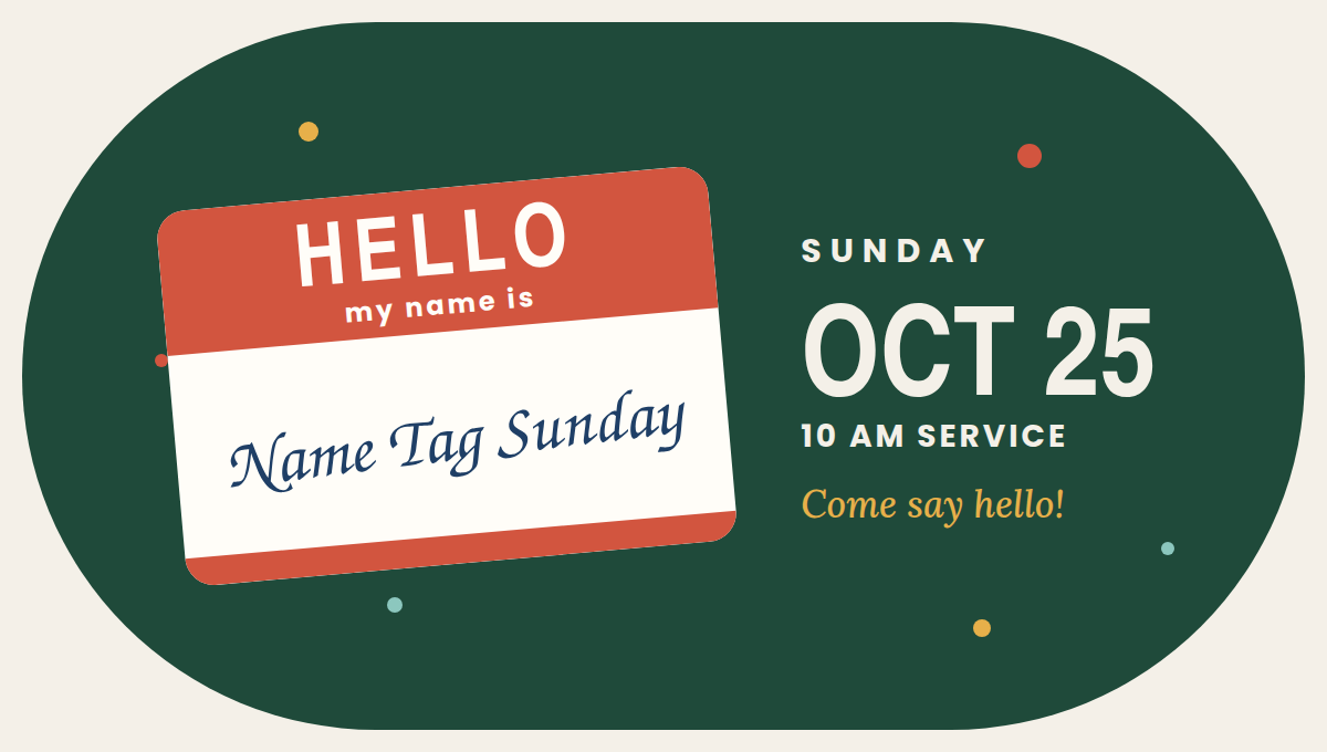 Hello, my name is: Name Tag Sunday. Sunday, October 25, 10 AM service