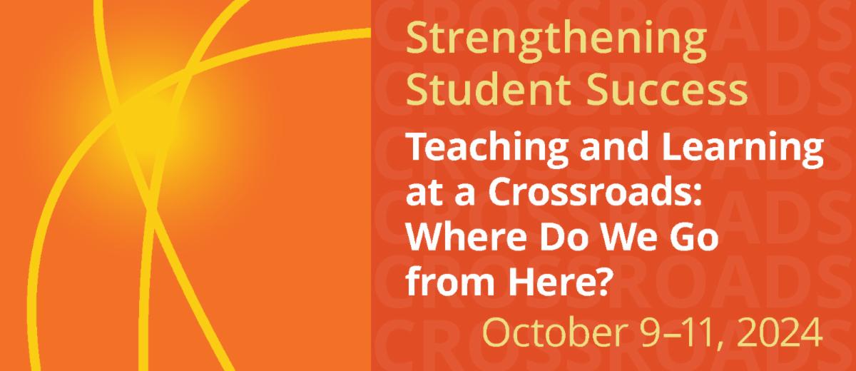 Strengthening Student Success Conference 2024. Teaching and Learning at a Crossroads. Where Do We Go From Here. October 9 to 11. 2024.