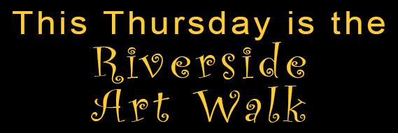 this thursday is the riverside art walk.jpg