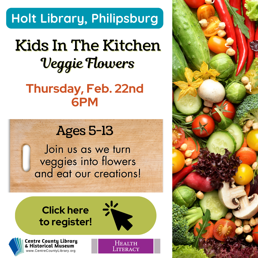 Holt Library, Philipsburg. Kids in the Kitchen: Veggie Flowers. Thursday, Feb. 22nd, 6 PM. Ages 5-13. Join us as we turn veggies into flowers and eat our creations! Picture of a variety of vegetables.
