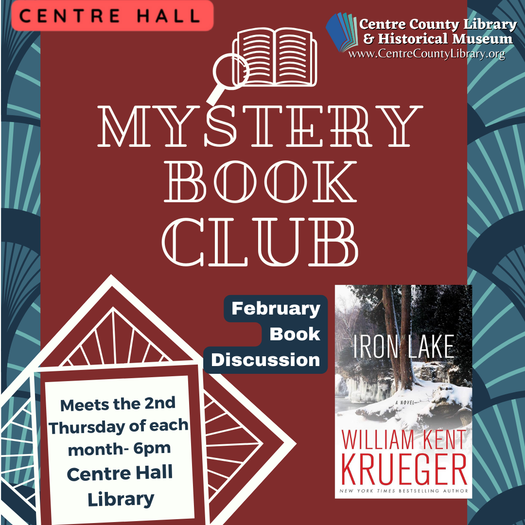 Centre Hall. Graphic of a magnifying glass over a book. Mystery Book Club. February Book Discussion. Picture of the cover of the book, "Iron Lake" by William Kent Krueger. Meets the 2nd Thursday of each month - 6 PM. Centre Hall Library.
