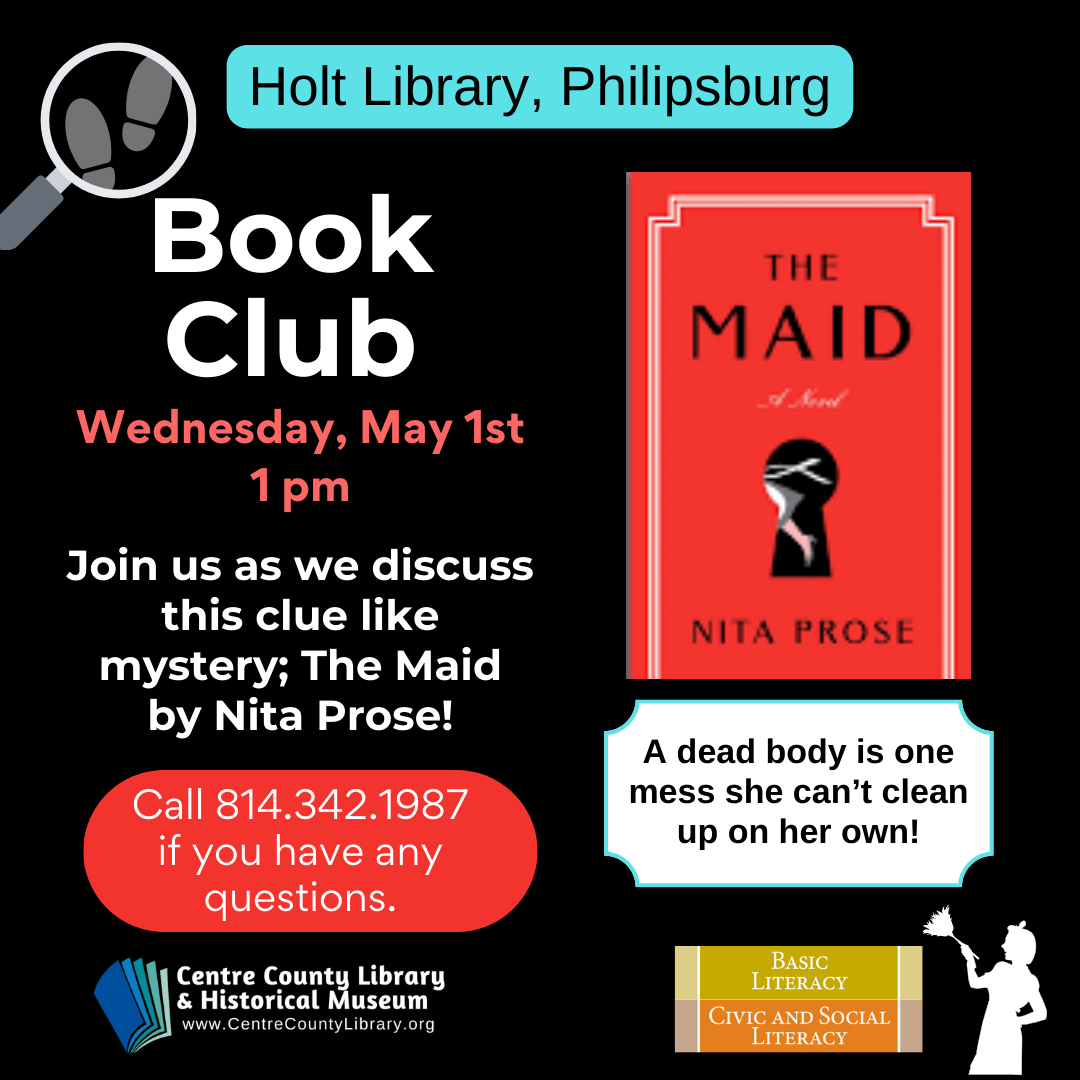 Holt Library, Philipsburg. Book Club. Wednesday, May 1st, 1 PM. Picture of the cover of the book, "The Maid," by Nita Prose. Join us as we discuss this clue like mystery. Call 814-342-1987 if you have any questions.