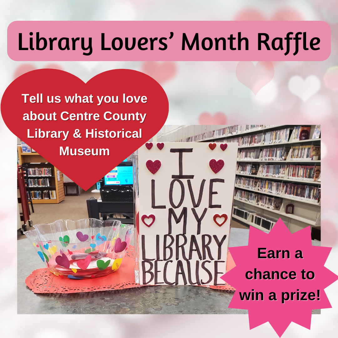 Library Lovers' Month Raffle. Tell us what you love about Centre County Library & Historical Museum. Earn a chance to win a prize! Picture of a library display that has a poster that says "I love my library because" and a bowl next to the sign holding colored sheets of paper.