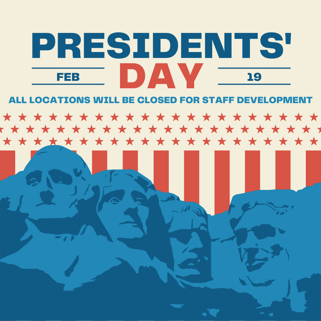 Presidents' Day. Feb. 19. All locations will be closed for staff development. Picture of Mount Rushmore.