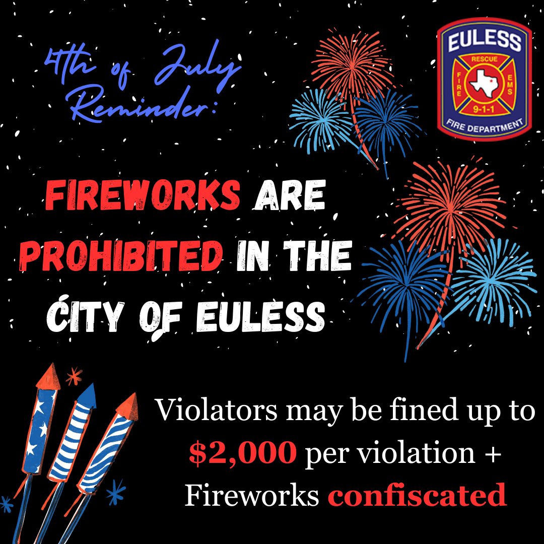 Fourth of July reminder that fireworks are prohibited in the City of Euless. Violators may be fined up to $2,000 per violation and fireworks will be confiscated.