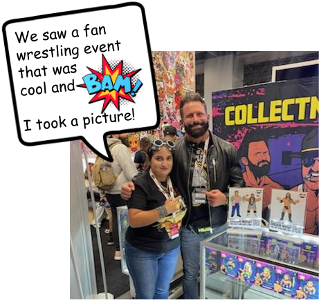 Amanda is standing with a famous wrestler with a comic book style speech bubble that says we saw a wresting event that was cool and bam i took a picture.