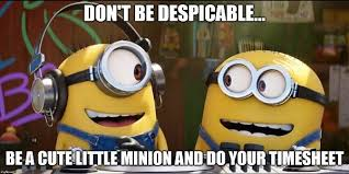 Two minions are talking and one says don't be despicable be a cute little minion and do your timesheet.