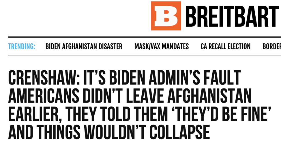Breitbart Article - Crenshaw: It's Biden Admin's Fault Americans Didn't Leave Afghanistan Earlier, They Told Them "They'd Be Fine" and Things Wouldn't Collapse