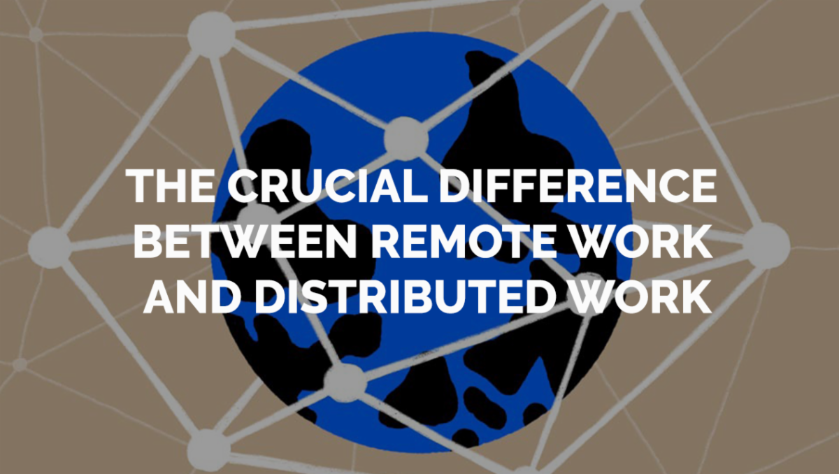 The Crucial Difference Between Remote Work and Distributed Work