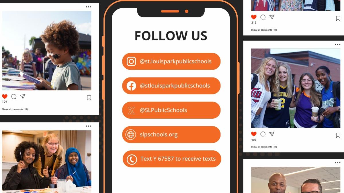 Follow Us on Social Media. Instragram at st.louisparkpublicschools. Facebook at stlouisparkpublicschools. X at SLPublicSchools. Website slpschools.org. Text Y to 67587 to receive texts. 