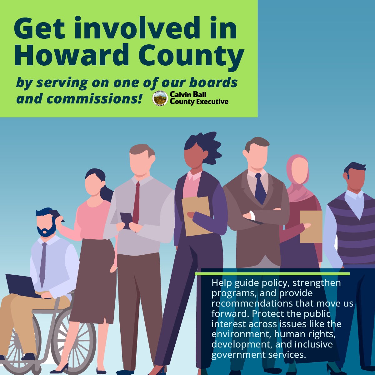 Graphic with illustrations of various people standing or seated in a wheelchair with text overlay encouraging residents to get involved in Howard County by serving on one of Howard County Government's boards and commission.