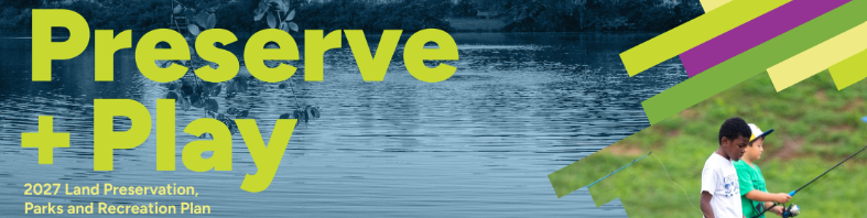 Graphic with two photos one of a body of water and the other of two youth standing with one holding a fishing pole and text overlay that reads Preserve + Play 2027 Land Preservation Parks and Recreation Plan.