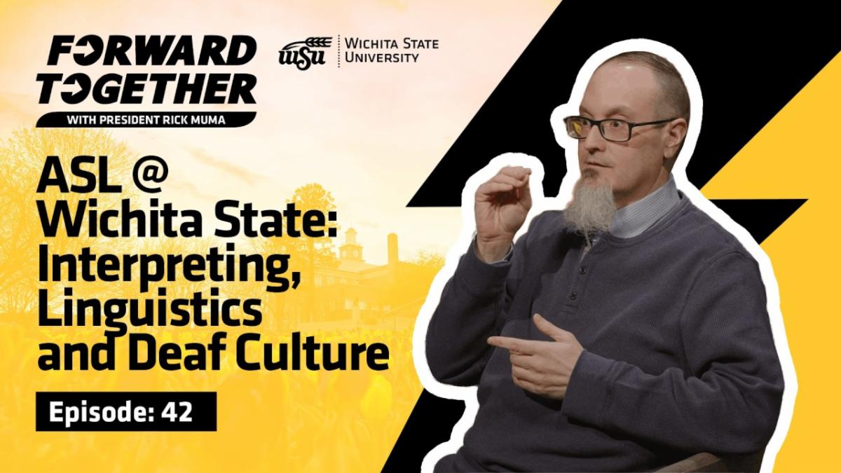 Forward Together podcast logo, "Forward Together with President Rick Muma." WSU wheat logo, Wichita State University, and the text "ASL @ Wichita State: Interpreting, Linguistics and Deaf Culture. Episode 42" and Edward Bart signing. The background is a yellow monochrome photo of Wichita State's campus and a black lightning bolt graphic.