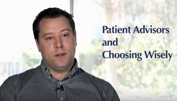 Watch the video to learn how patients and families play an important role in the success of Choosing Wisely. 