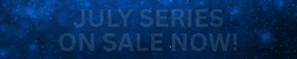 JULY SERIES ON SALE NOW!