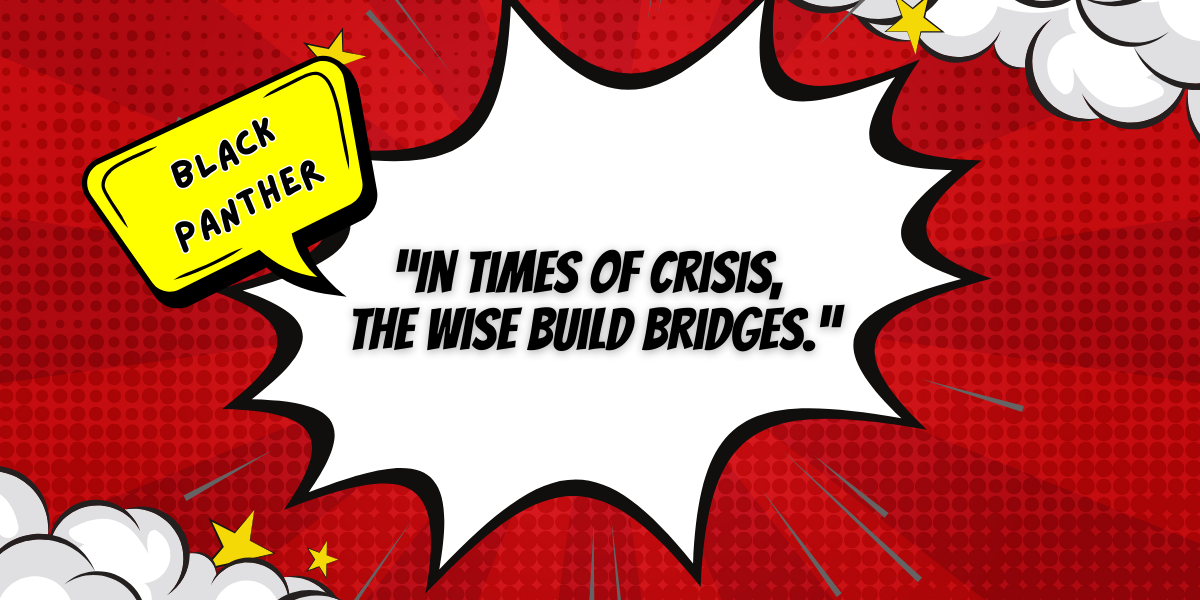 Comic book style design. Text reads: “In times of crisis, the wise build bridges.” - Black Panther