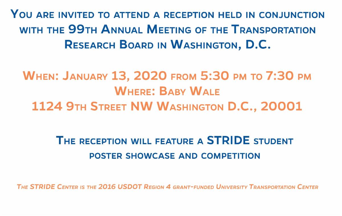 When: Jan. 13, 2020 from 5:30 - 7:30 pm. Where: Baby Wale 1124 9th St. NW Washington D.C., 20001. Reception will feature STRID student posters. The STRIDE Center is the 2016 USDOT Region 4 Grant-Funded UTC