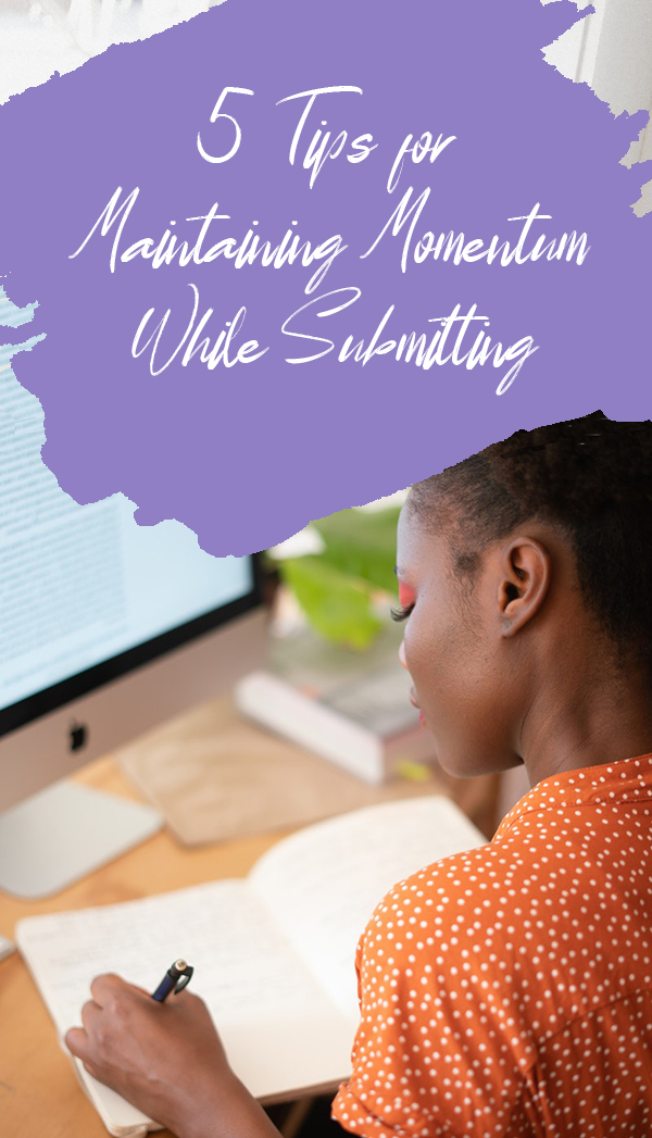 5 Tips for Maintaining Momentum While Submitting