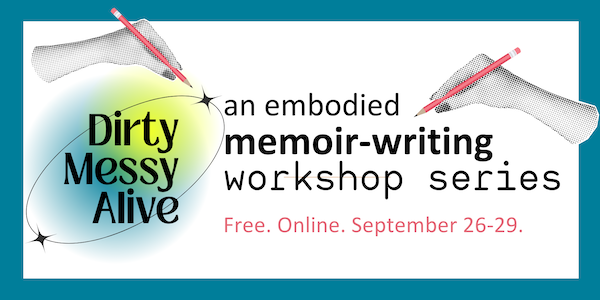 Dirty Messy Alive - Free Memoir Writing Workshop Series