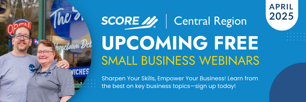 SCORE Central Region Upcoming Free Small Business Webinars for April 2025. Sharpen Your Skills Empower Your Business. Learn from the best on key business topics-sign up today.