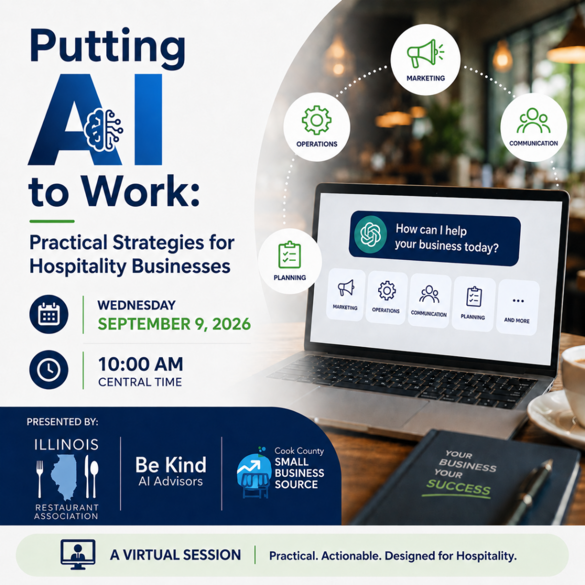 Putting AI to Work: Practical Strategies for Hospitality Businesses. Virtual session Wednesday, September 9, 2026, at 10:00 AM Central Time. Presented by Illinois Restaurant Association, Be Kind AI Advisors, and Cook County Small Business Source.