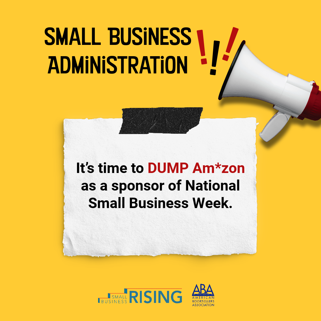 Small Business Administration: It's time to dump Am*zon as a sponsor of National Small Business Week. Logo of Small Business Rising and the American Bookseller Association.