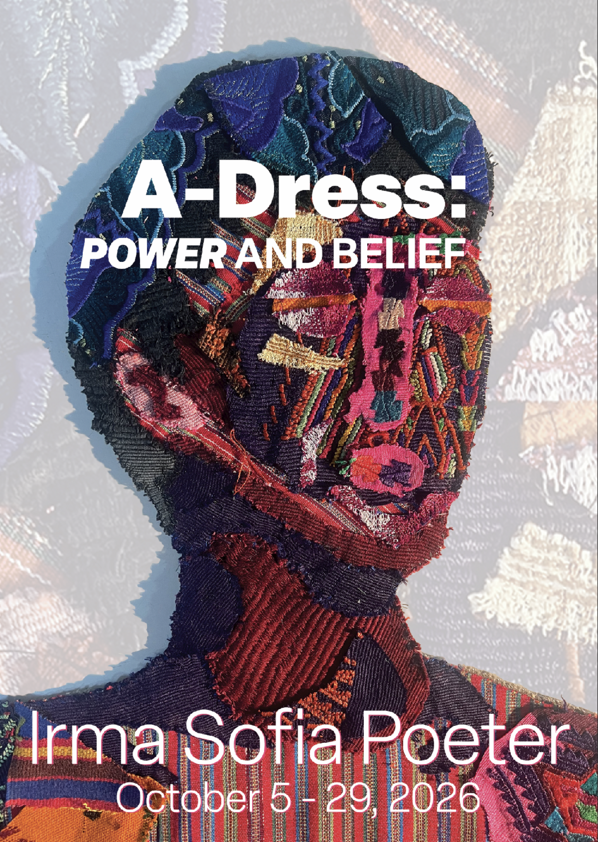 Red and blue fabric makes a the shape of a person's face. Text reads A Dress Power and belief Irma Sofia Poeter October 5 through 29