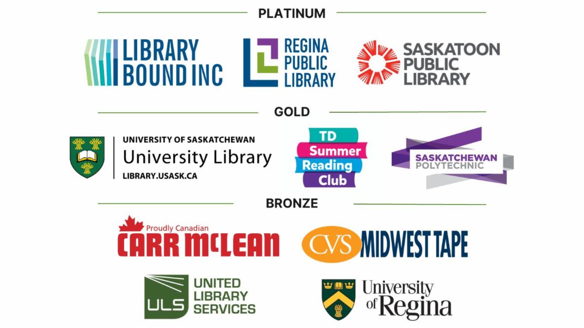 Platinum: Library Bound Inc., Regina Public Library, Saskatoon Public Library; Gold: Saskatchewan Polytechnic, TD Summer Reading Club, University of Saskatchewan Library; Bronze: Carr McLean, CVS Midwest Tape, United Library Services, University of Regina