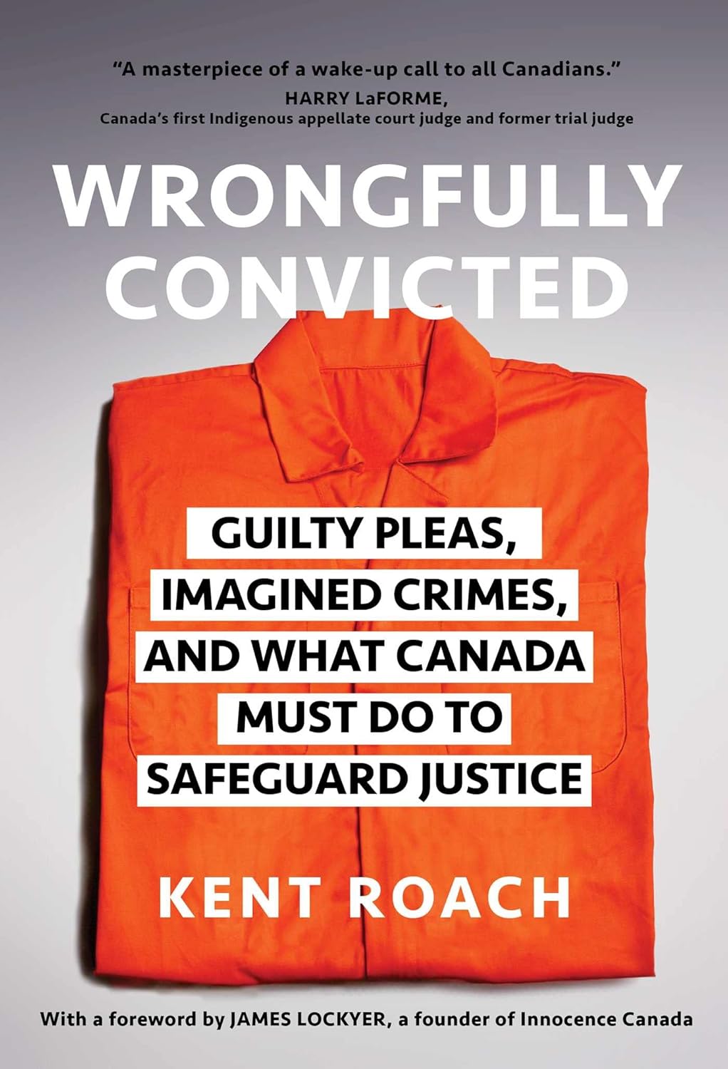 A photograph of the book cover for, "Wrongfully Convicted: Guilty Pleas, Imagined Crimes, and What Canada Must Do to Safeguard Justice" by Kent Roach." The cover includes a photograph of a neatly folded orange prison jumpsuit on a light grey background.