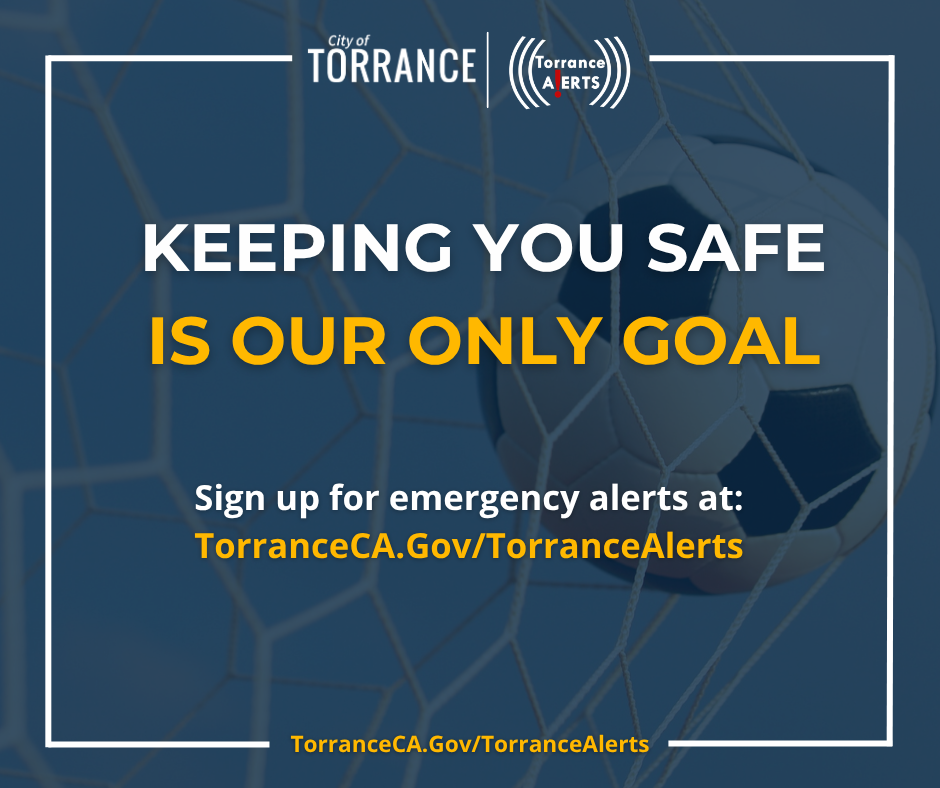 Keeping you safe is our only goal sign up for Torrance Alerts 