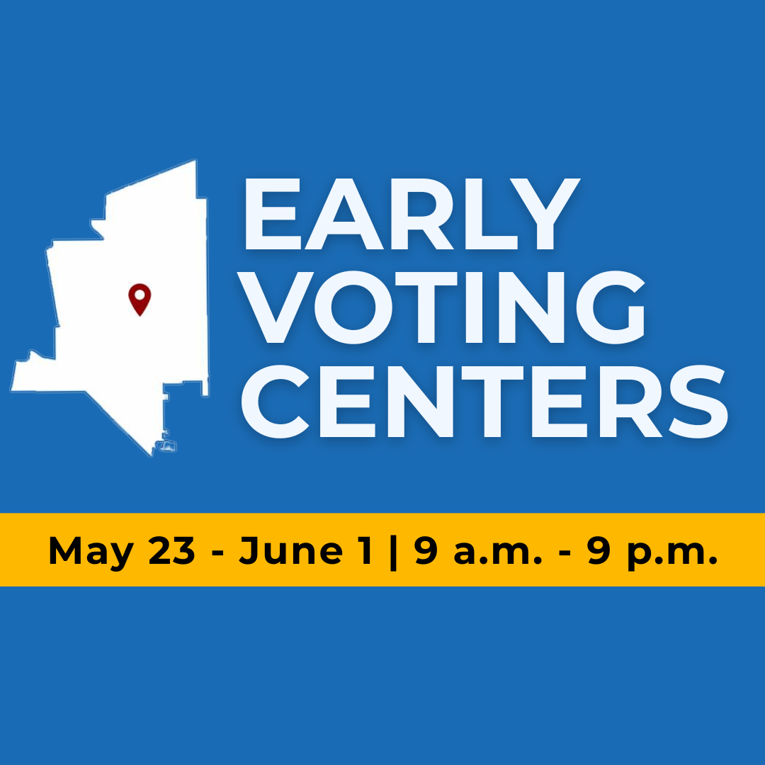 Early Voting Centers May 23 - June 1 from 9 a.m. to 9 p.m.