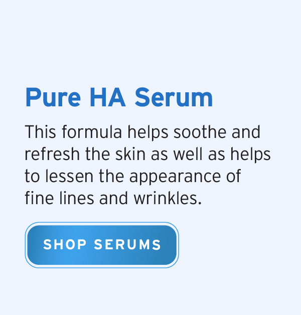 Pure HA Serum. This formula helps soothe and refresh the skin as well as helps to lessen the appearance of fine lines and wrinkles. | Shop Serums