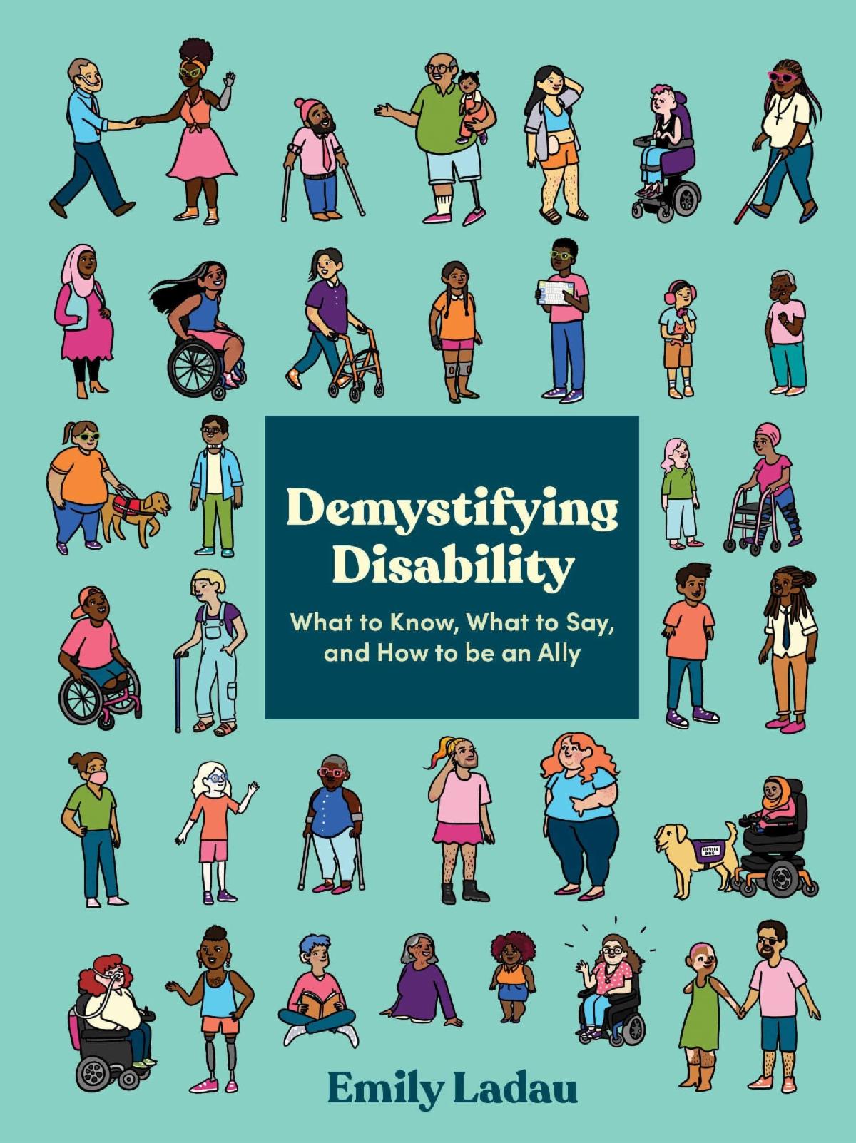 Teal book cover of "Demystifying Disability" by Emily Ladau. The cover features various little caricatures of people of all races and genders with disabilities.