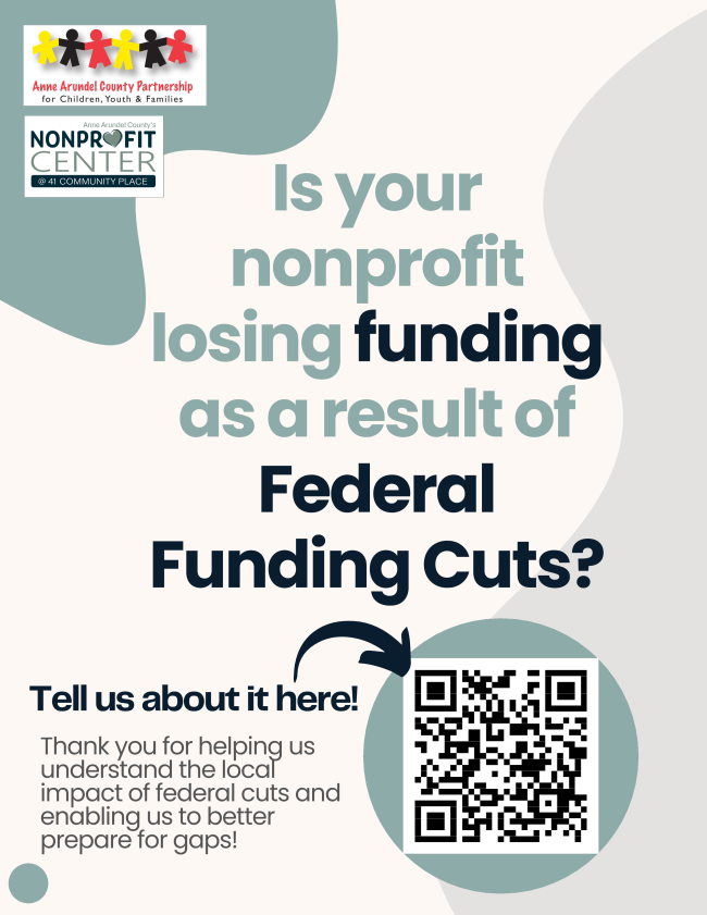 This survey was developed by the Partnership for Children, Youth, and Families, Anne Arundel County, and nonprofit partners to better understand the potential impact of Federal Funding Cuts on the organizations that serve county residents. This survey is for planning purposes only, and will not be used to provide funding.