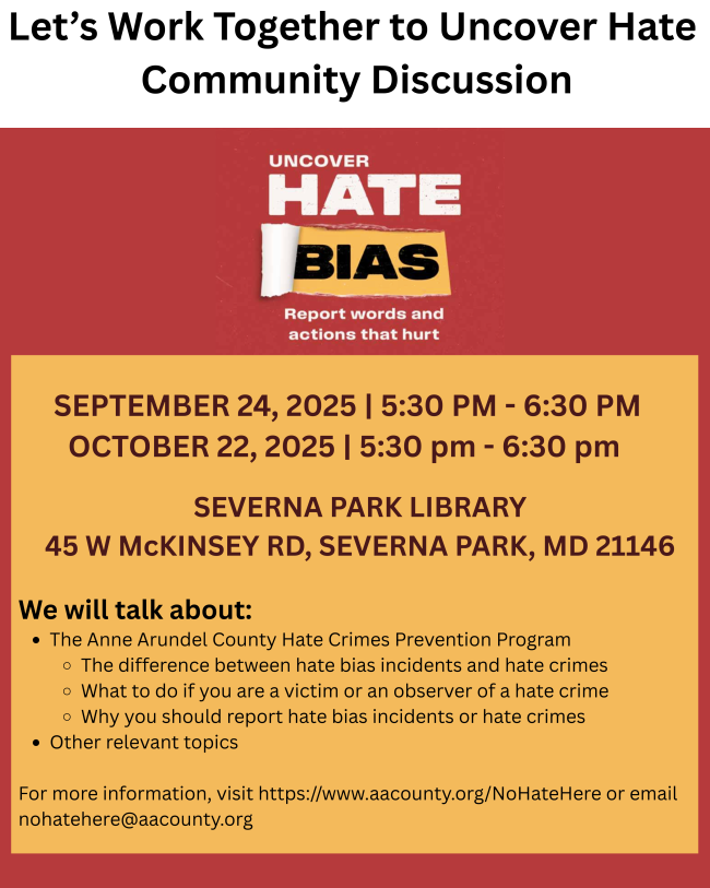 On september 24th and october 22nd at the severna park library from 530 to 630 pm the office of equity and human rights will be hosting a community discussion about the anne arundel county hate crimes prevention program. click here to learn more.