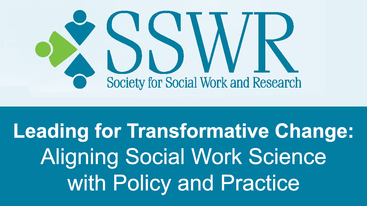 SSWR Leading for Transformative Change: Aligning Social Work Science with Policy and Practice