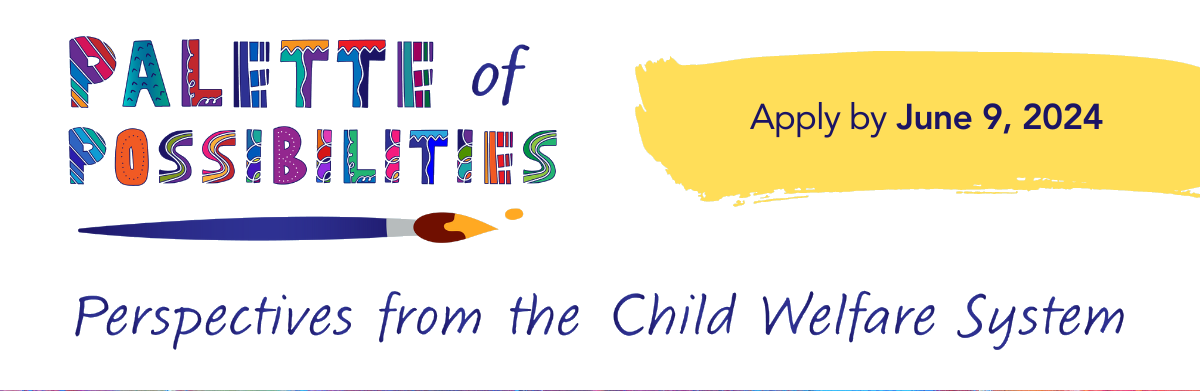 Palette of Possibilities - Perspectives from the Child Welfare System - Apply by June 9