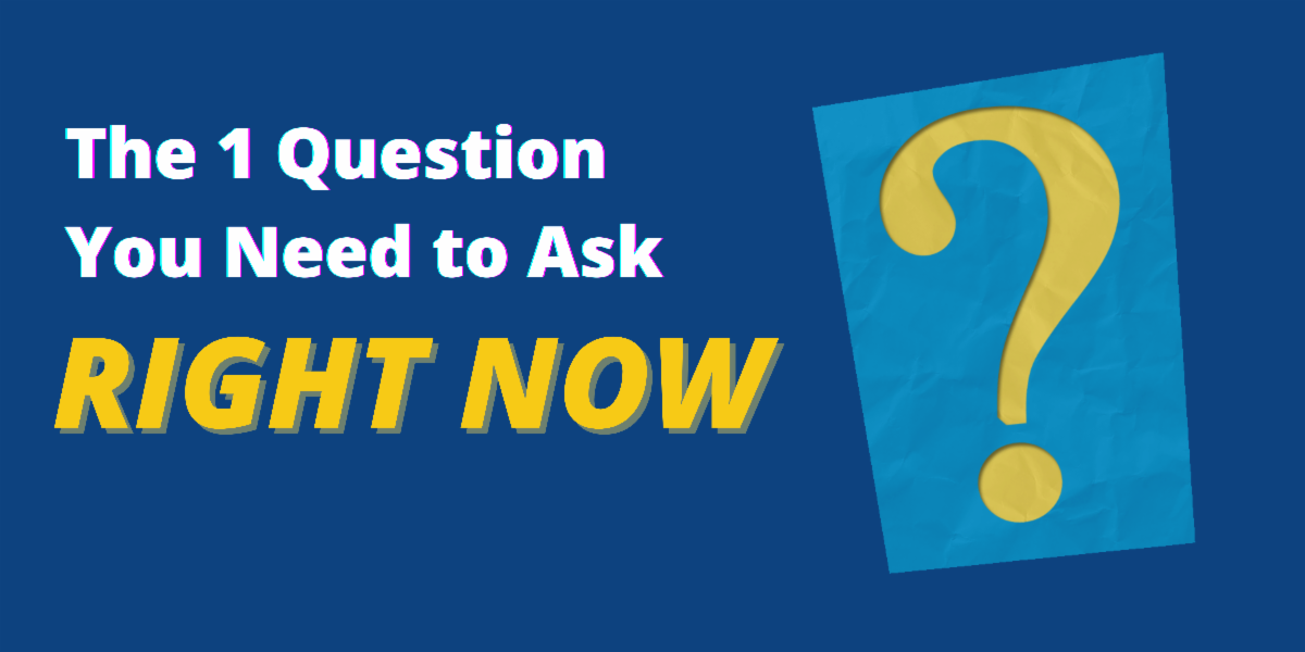The 1 Question You Need to Ask