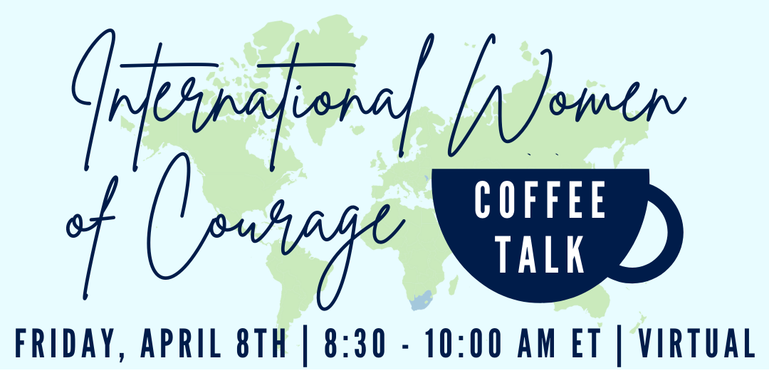 International Women of Courage Coffee Talk April 8th 8 30 to 10 AM Virtual