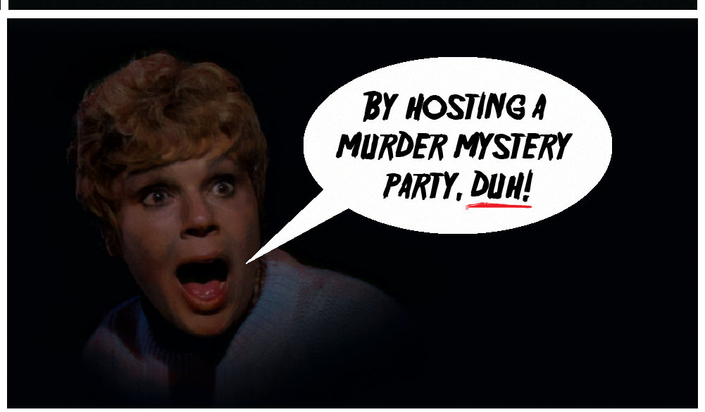 By hosting a murder mystery party, duh!