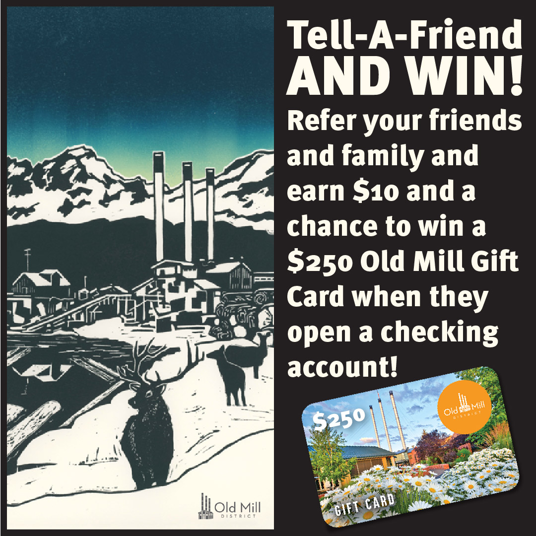 Mid Oregon Credit Union Tell a friend and earn ten dollars and a chance to win a two hundred and fifty dollar gift card for the Old Mill