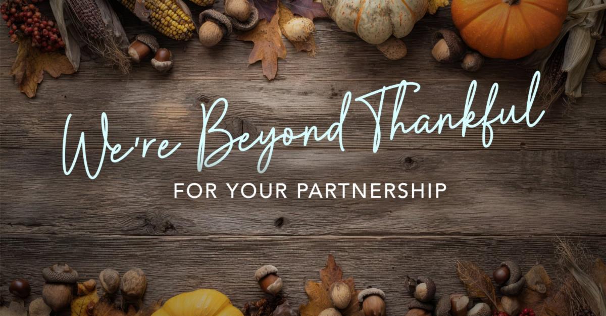 We're Beyond Thankful for Your Partnership