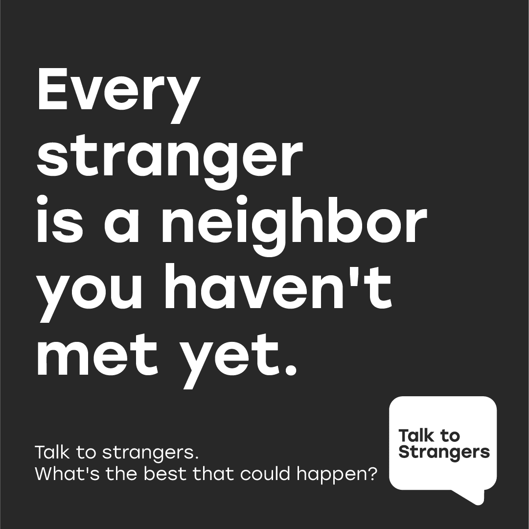 Graphic reads, "Every stranger is a neighbor you haven't met yet," promoting the Talk to Strangers campaign.