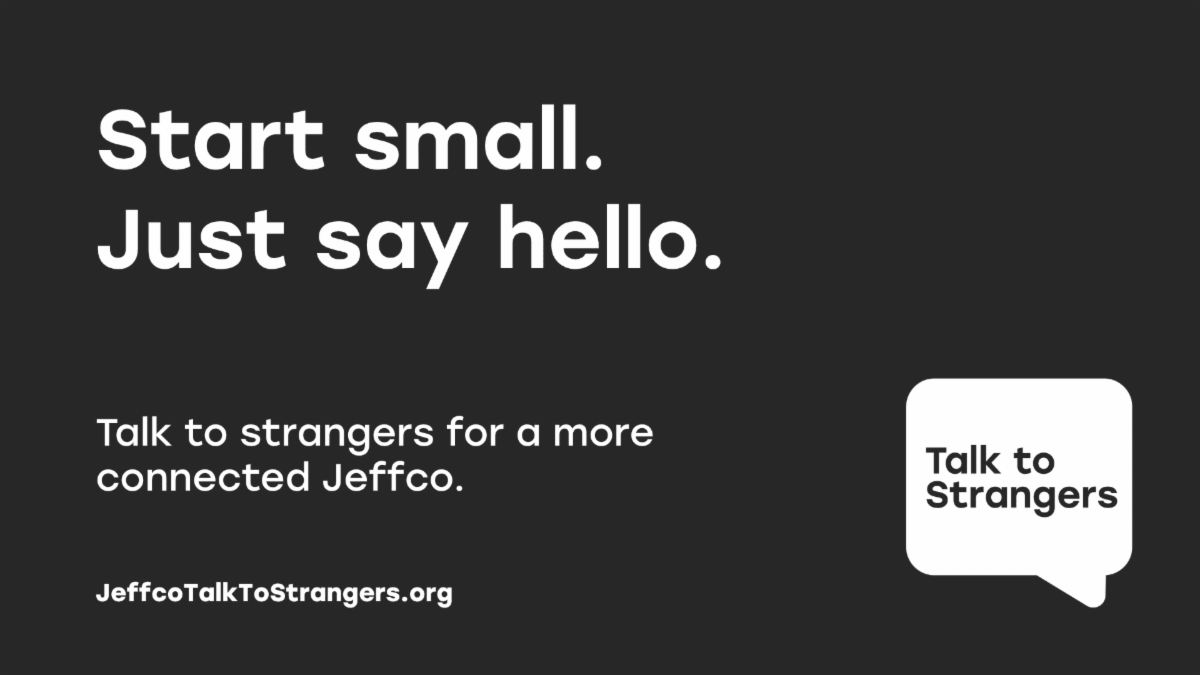 â€œStart small. Just say hello. Talk to strangers for a more connected Jeffco.â€ JeffcoTalkToStrangers.org.